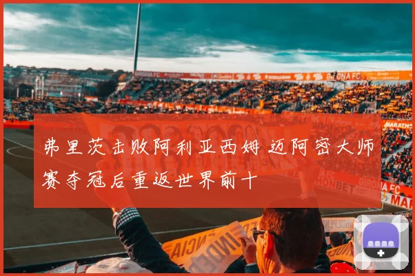 弗里茨击败阿利亚西姆 迈阿密大师赛夺冠后重返世界前十